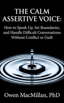 The Calm Assertive Voice: How to Speak Up, Set Boundaries, and Handle Difficult Conversations Without Conflict or Guilt - Communication Skills