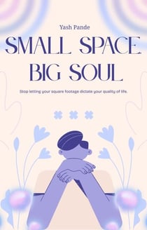 Small Space Big Soul: Stop letting your square footage dictate your quality of life