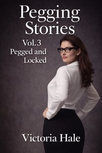 Pegging Stories Vol.3 Pegged and locked - Pegging Stories, #3
