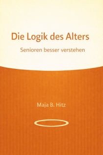 Die Logik des Alters - Senioren besser verstehen