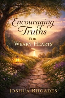 Encouraging Truths For Weary Hearts - The Encouraging Series