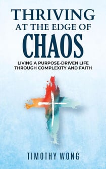 Thriving At The Edge Of Chaos:Living a Purpose-Driven Life Through Complexity and Faith