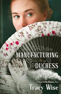 Manufacturing a Duchess: A Novel of the Regency Era