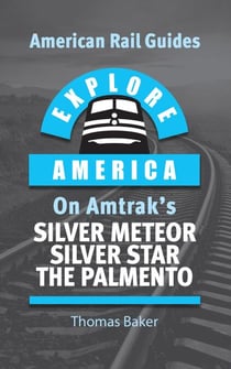 Expore America on Amtrak's Silver Meteor, Silver Star & The Palmetto - American Rail Guides, #8