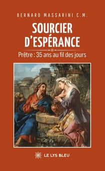 Sourcier d’espérance - Prêtre : 35 ans au fil des jours
