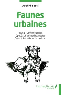 Faunes urbaines - Opus 1 : L'année du chien - Opus 2 : Le temps des anoures - Opus 3 : La patience du hérisson