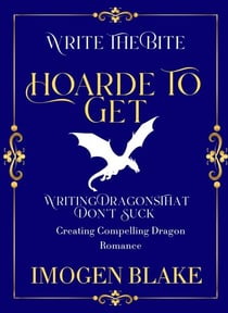 Hoard to Get: Writing Dragons That Don't Suck - Creating Compelling Dragon Shifter Romance - Write the Bite, #8