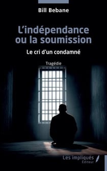 L’indépendance ou la soumission - Le cri d’un condamné