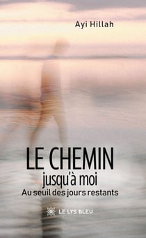 Le chemin jusqu’à moi - Au seuil des jours restants