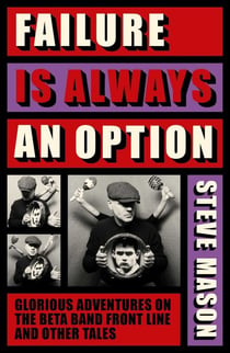 Failure is Always An Option - Glorious Adventures on the Beta Band Front Line and Other Tales