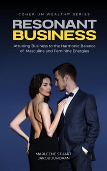 Resonant Business: Attuning Business to the Harmonic Balance of Masculine and Feminine Energies - Coherium Wealth™ Series, #2