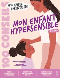 Mon cahier parentalité - 100 conseils Mon enfant hypersensible