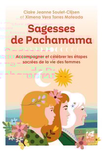 Sagesses de Pachamama - Accompagner et célébrer les étapes sacrées de la vie des femmes