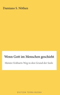 Wenn Gott im Menschen geschieht - Meister Eckharts Weg in den Grund der Seele