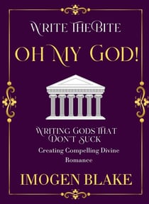 Oh My God: Writing Gods That Don't Suck - Creating Compelling Divine Romance - Write the Bite, #11