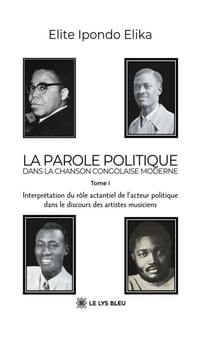 La parole politique dans la chanson congolaise moderne - Tome 1 - Interprétation du rôle actantiel de l’acteur politique dans le discours des artistes musiciens
