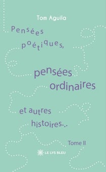Pensées poétiques, pensées ordinaires et autres histoires… - Tome 2