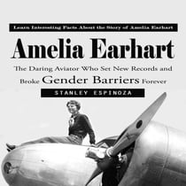 Amelia Earhart: Learn Interesting Facts About the Story of Amelia Earhart - The Daring Aviator Who Set New Records and Broke Gender Barriers Forever