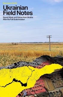 Ukranian Field Notes: Sound, Music and Voices from Ukraine After the Full-Scale Invasion