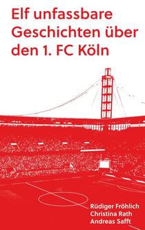 Elf unfassbare Geschichten über den 1. FC Köln