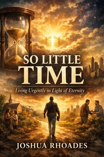 So Little Time - Living Urgently in Light of Eternity