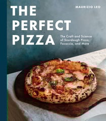 The Perfect Pizza - The Craft and Science of Sourdough Pizza, Focaccia, and More: A Cookbook