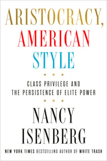 Aristocracy, American Style - Class Privilege and the Persistence of Elite Power