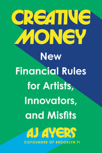 Creative Money - New Financial Rules for Artists, Innovators, and Misfits