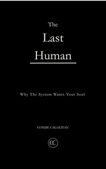 The Last Human: Why The System Wants Your Soul