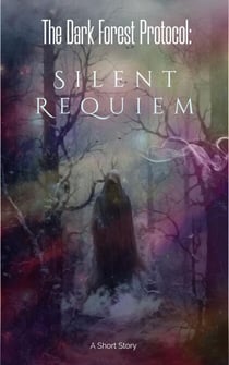 The Dark Forest Protocol: Silent Requiem - The Dark Forest Protocol Series, #3
