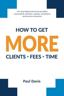 How To Get More Clients, Fees, Time