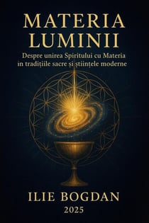 Materia Luminii – Despre unirea Spiritului cu Materia în tradițiile sacre și științele moderne