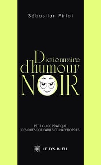 Dictionnaire d’humour noir - Petit guide pratique des rires coupables et inappropriés