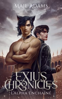 Exius Chronicles - L'Alpha Enchaîné - Romance omégaverse