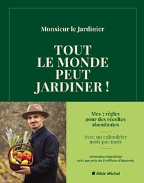 Tout le monde peut jardiner ! - Les 7 règles pour récolter légumes, herbes aromatiques et fruits en abondance