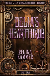 Delia’s Heartthrob - Ockham Steam-Works Laboratory Chronicles, #2