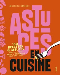 Astuces en cuisine - 150 recettes & astuces pour cuisiner malin & économiser tous les jours