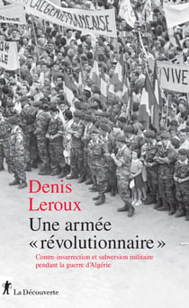 Une armée "révolutionnaire" - Contre-insurrection et subversion militaire pendant la guerre d'Algérie