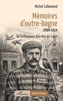 Mémoires d’outre-bagne - 1898-1914  De la Provence aux îles du Salut