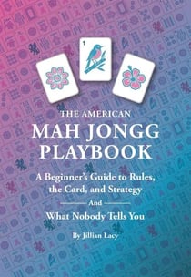 The American Mah Jongg Playbook:  A Beginner's Guide to Rules, the Card, and Strategy (And What Nobody Tells You)