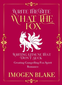What the Fox: Writing Kitsune That Don't Suck - Creating Compelling Fox Spirit Romance - Write the Bite, #14
