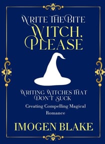 Witch, Please: Writing Witches That Don't Suck - Creating Compelling Magical Romance - Write the Bite, #15
