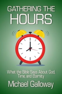 Gathering the Hours: What the Bible Says About God, Time, and Eternity - Gathering Series, #4