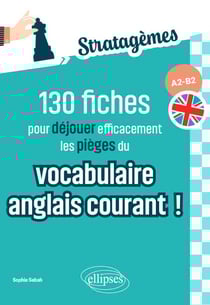 130 fiches pour déjouer efficacement les pièges du vocabulaire anglais courant ! A2-B2 - Idéal pour des révisions ciblées et acquérir les bons réflexes