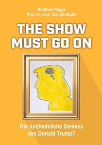 The show must go on, die (un)heimliche) Demenz des Donald Trump - Verstehen statt spekulieren - Trumps Psyche und politische Wirkung