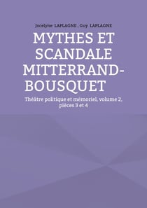Mythes et scandale Mitterrand-Bousquet - Théâtre politique et mémoriel, volume 2, pièces 3 et 4