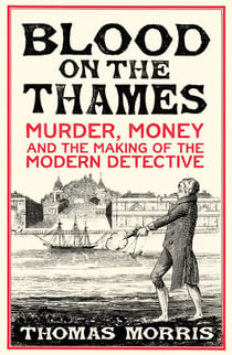 Blood on the Thames - Murder, money and the making of the modern detective
