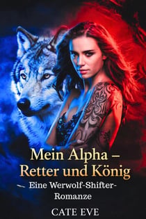 Mein Alpha – Retter und König: Eine Werwolf-Shifter-Romanze