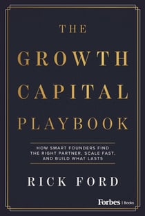 The Growth Capital Playbook - How Smart Founders Find the Right Partner, Scale Fast, and Build What Lasts