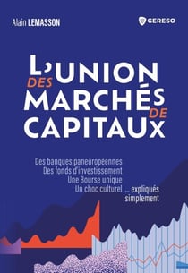 L'union des marchés de capitaux - Des banques paneuropéennes, des fonds det#8217;investissement, une bourse unique, un choc culturel... expliqués simplement